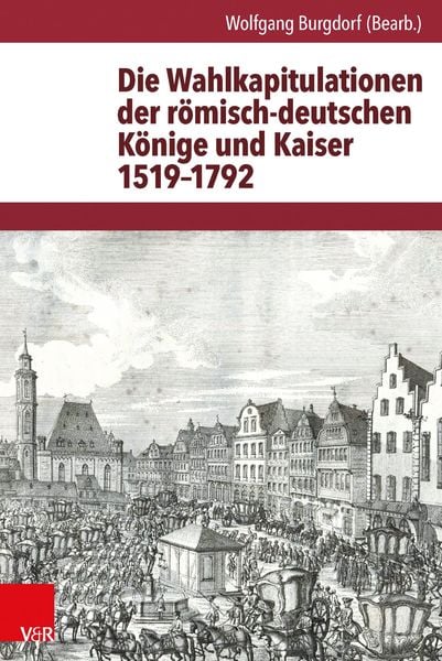 Produktbild: Die Wahlkapitulationen der r&ouml;misch-deutschen K&ouml;nige und Kaiser 1519&ndash;1792