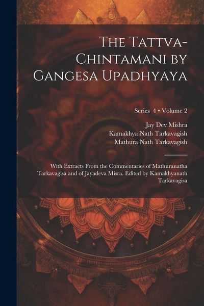 Produktbild: The Tattva-chintamani by Gangesa Upadhyaya; With Extracts From the Commentaries of Mathuranatha Tarkavagisa and of Jayadeva Misra. Edited by Kamakhyan