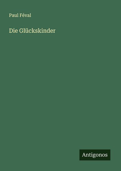 Die Glückskinder, Taschenbuch von Paul Feval, Antigonos Verlag, 9783563548134