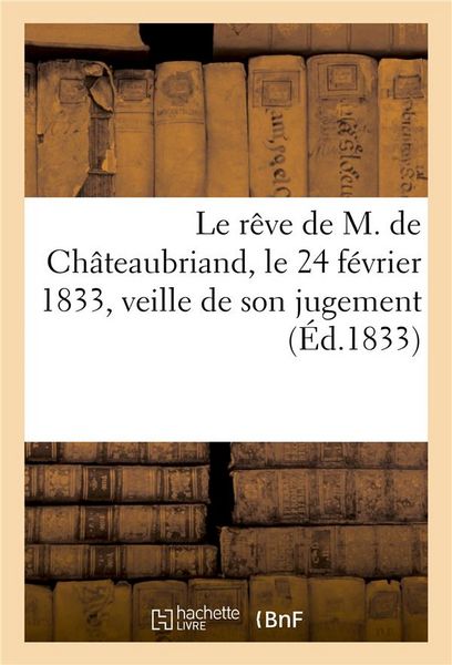 Produktbild: Le R&ecirc;ve de M. de Ch&acirc;teaubriand, Le 24 F&eacute;vrier 1833, Veille de Son Jugement