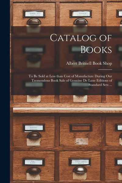 Produktbild: Catalog of Books [microform]: to Be Sold at Less Than Cost of Manufacture During Our Tremendous Book Sale of Genuine De Luxe Editions of Standard Se