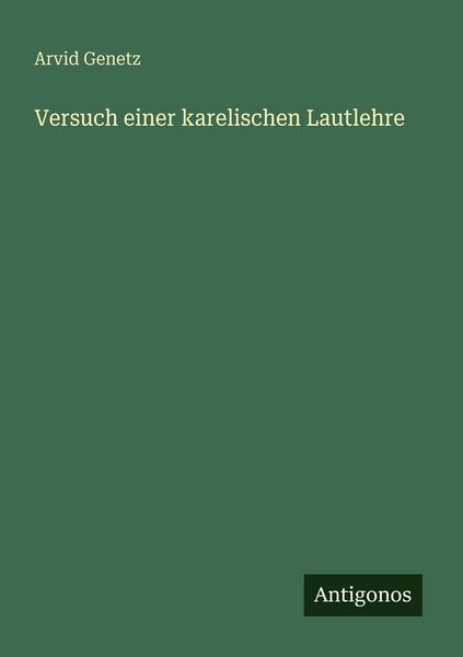 Versuch einer karelischen Lautlehre, Taschenbuch von Arvid Genetz, Antigonos Verlag, 9783386413923