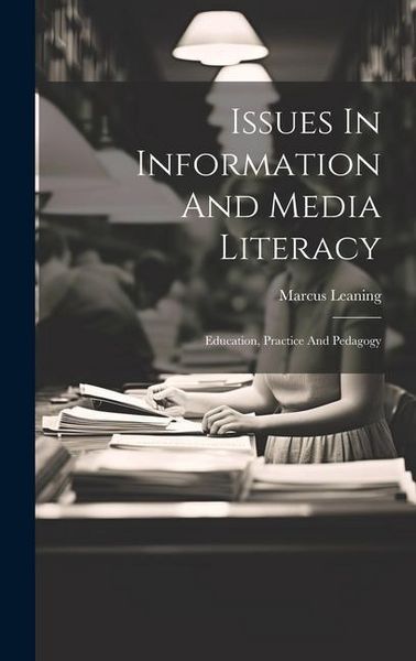 Produktbild: Issues In Information And Media Literacy: Education, Practice And Pedagogy