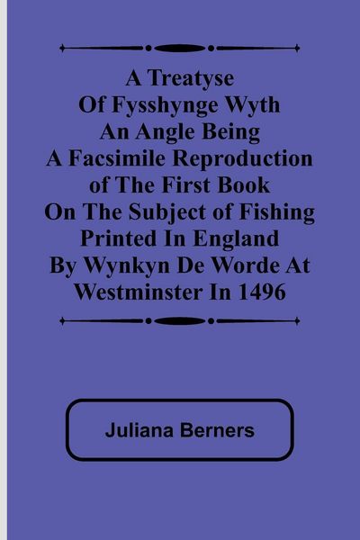 Produktbild: A Treatyse of Fysshynge wyth an Angle Being a facsimile reproduction of the first book on the subject of fishing printed in England by Wynkyn de Worde