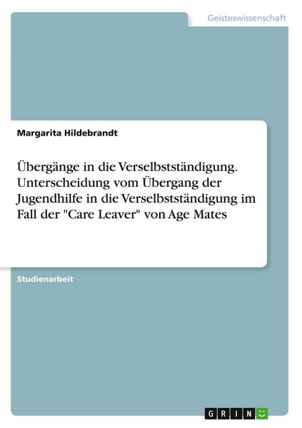 Produktbild: &Uuml;berg&auml;nge in die Verselbstst&auml;ndigung. Unterscheidung vom &Uuml;bergang der Jugendhilfe in die Verselbstst&auml;ndigung im Fall der "Care Leaver" von Age Mates
