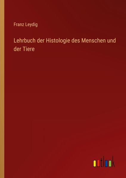 Lehrbuch der Histologie des Menschen und der Tiere, Taschenbuch von Franz Leydig, Outlook, 9783368493844