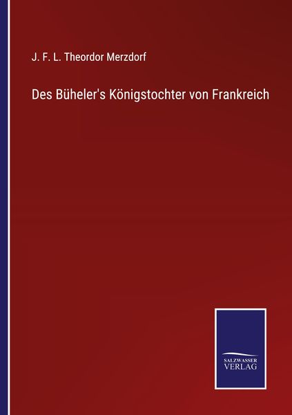 Des Büheler's Königstochter von Frankreich, Taschenbuch von J. F. L. Theordor Merzdorf, BoD - Books on Demand, 9783752525946