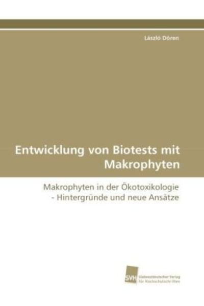 Dören, L: Entwicklung von Biotests mit Makrophyten, Taschenbuch von László Dören, Südwestdeutscher Verlag für Hochschulschriften, 9783838121901