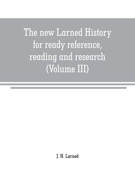 Produktbild: The new Larned History for ready reference, reading and research; the actual words of the world's best historians, biographers and specialists