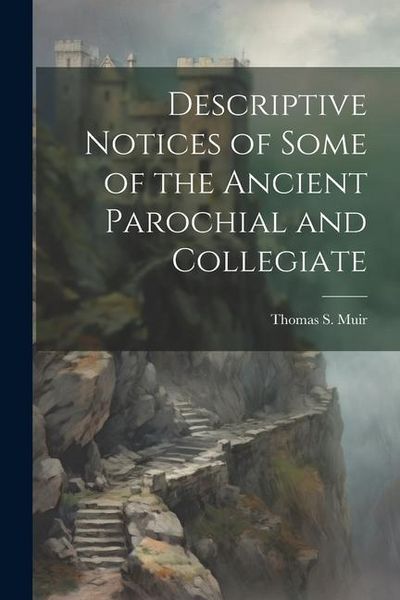Produktbild: Descriptive Notices of Some of the Ancient Parochial and Collegiate