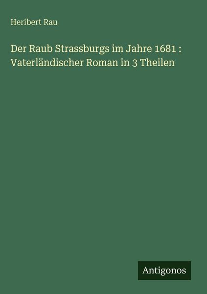 Produktbild: Der Raub Strassburgs im Jahre 1681 : Vaterl&auml;ndischer Roman in 3 Theilen
