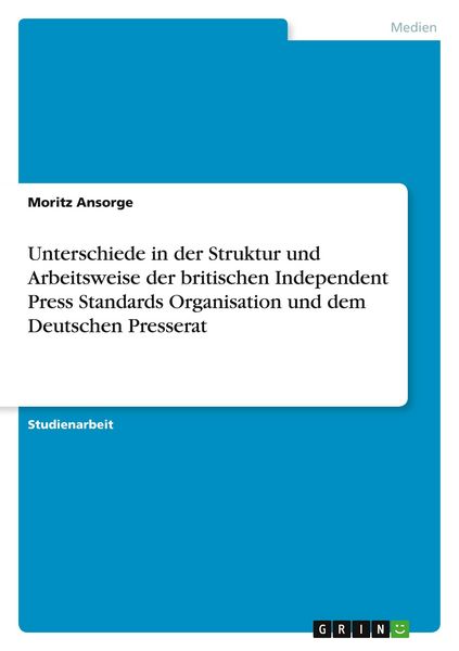 Unterschiede in der Struktur und Arbeitsweise der britischen Independent Press Standards Organisation und dem Deutschen Presserat, Taschenbuch von