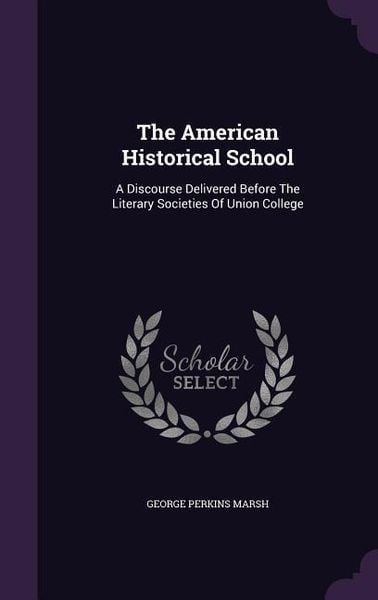 Produktbild: The American Historical School: A Discourse Delivered Before The Literary Societies Of Union College