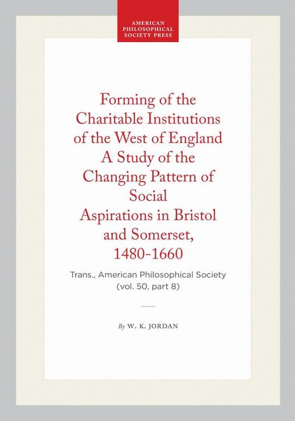 Produktbild: Forming of the Charitable Institutions of the West of England a Study of the Changing Pattern of Social Aspirations in Bristol and Somerset, 1480-1660