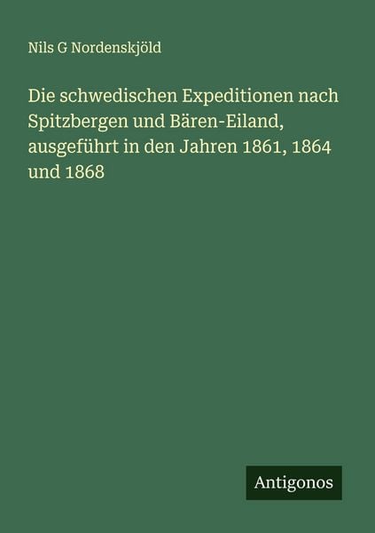 Die schwedischen Expeditionen nach Spitzbergen und Bären-Eiland, ausgeführt in den Jahren 1861, 1864 und 1868, Taschenbuch von Nils G. Nordenskjöld,