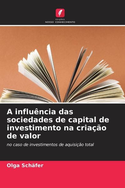 Produktbild: A influ&ecirc;ncia das sociedades de capital de investimento na cria&ccedil;&atilde;o de valor