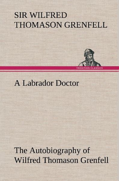 Produktbild: A Labrador Doctor The Autobiography of Wilfred Thomason Grenfell