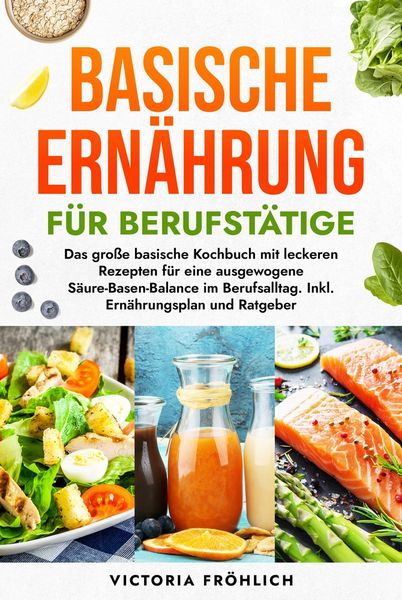 Basische Ernährung für Berufstätige, Gebundene Ausgabe von Victoria Fröhlich, Tolino media, 978-3-7592-9311-4