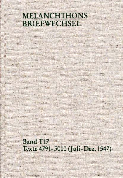 Produktbild: Melanchthons Briefwechsel / Textedition. Band T 17: Texte 4791-5010 (Juli-Dezember 1547)