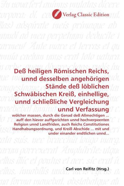 Produktbild: De&szlig; heiligen R&ouml;mischen Reichs, unnd desselben angeh&ouml;rigen St&auml;nde de&szlig; l&ouml;blichen Schw&auml;bischen Krei&szlig;, einhellige, unnd schlie&szlig;liche Vergleichung unnd Ver