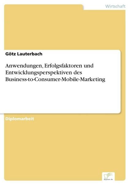 Produktbild: Anwendungen, Erfolgsfaktoren und Entwicklungsperspektiven des Business-to-Consumer-Mobile-Marketing