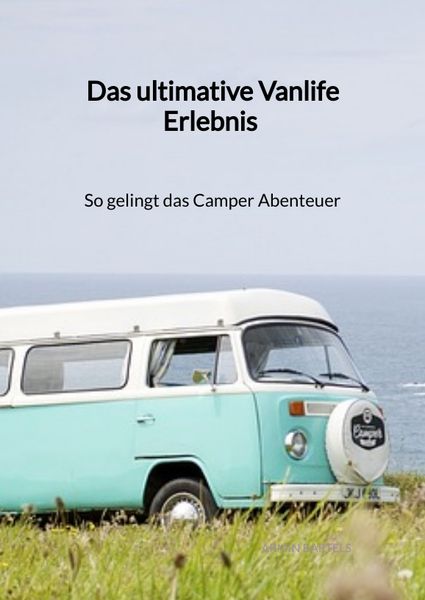 Das ultimative Vanlife Erlebnis - So gelingt das Camper Abenteuer