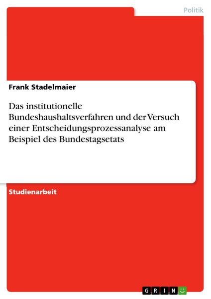 Produktbild: Das institutionelle Bundeshaushaltsverfahren und der Versuch einer Entscheidungsprozessanalyse am Beispiel des Bundestagsetats