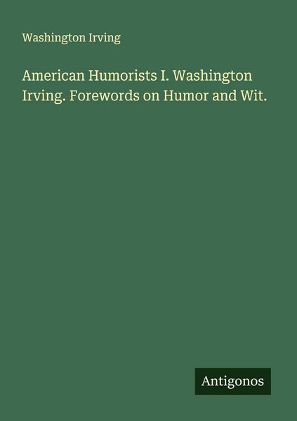 Produktbild: American Humorists I. Washington Irving. Forewords on Humor and Wit.
