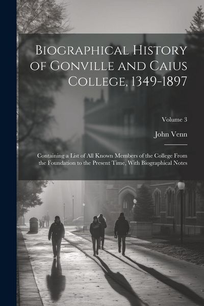 Produktbild: Biographical History of Gonville and Caius College, 1349-1897; Containing a List of all Known Members of the College From the Foundation to the Presen