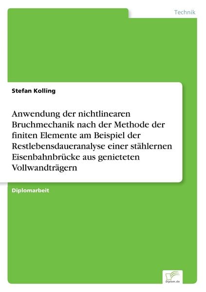 Produktbild: Anwendung der nichtlinearen Bruchmechanik nach der Methode der finiten Elemente am Beispiel der Restlebensdaueranalyse einer st&auml;hlernen Eisenbahnbr&uuml;cke aus genieteten Vollwandtr&auml;gern