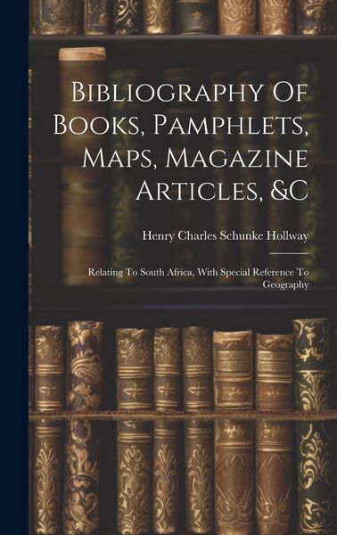 Produktbild: Bibliography Of Books, Pamphlets, Maps, Magazine Articles, &c: Relating To South Africa, With Special Reference To Geography
