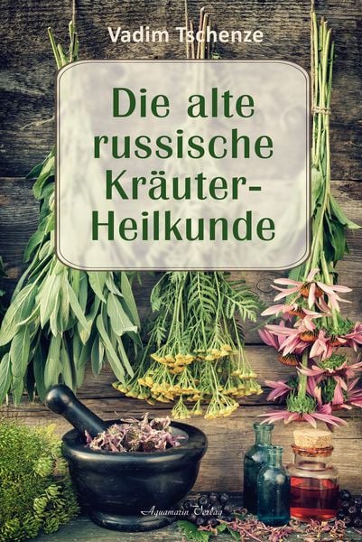 Die alte russische Kräuter-Heilkunde, Paperback von Vadim Tschenze, Aquamarin, 9783894279684
