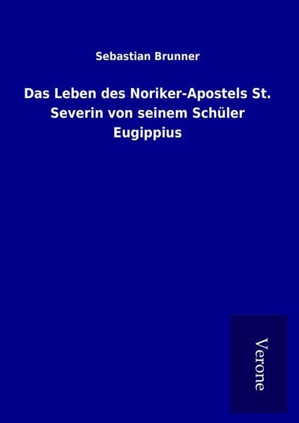 Produktbild: Das Leben des Noriker-Apostels St. Severin von seinem Sch&uuml;ler Eugippius