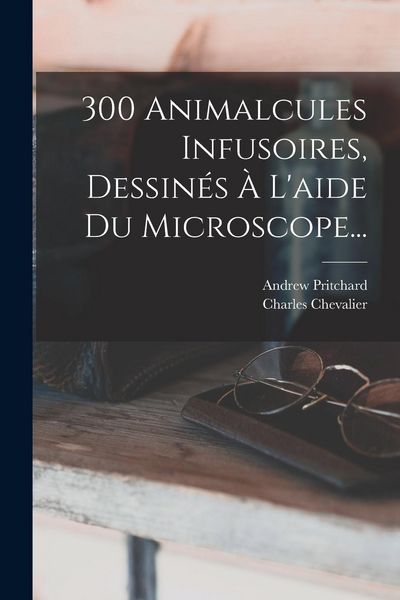 Produktbild: 300 Animalcules Infusoires, Dessin&eacute;s &Agrave; L'aide Du Microscope...