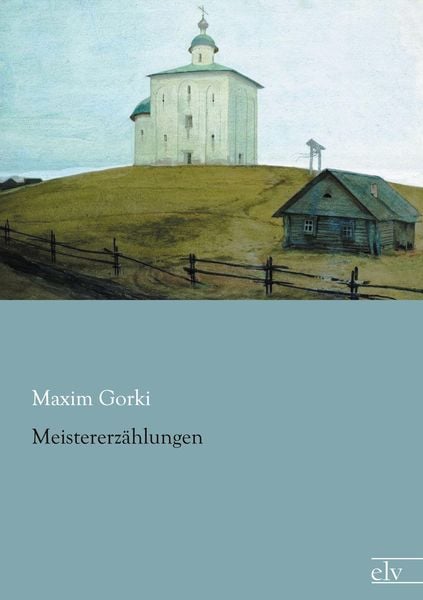 Meistererzählungen, Taschenbuch von Maxim Gorki, Europäischer Literaturverlag, 9783862677627