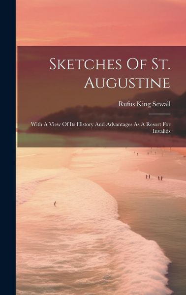 Produktbild: Sketches Of St. Augustine: With A View Of Its History And Advantages As A Resort For Invalids
