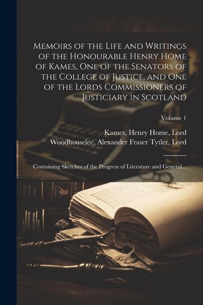Produktbild: Memoirs of the Life and Writings of the Honourable Henry Home of Kames, One of the Senators of the College of Justice, and One of the Lords Commission