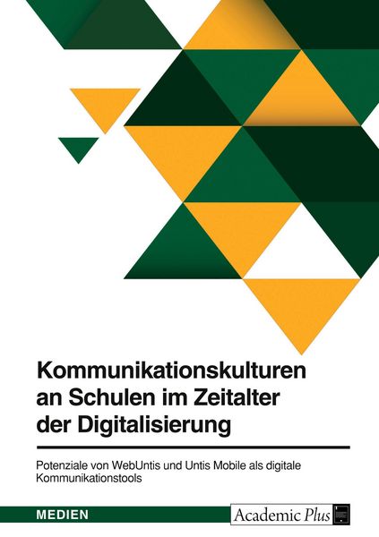 Kommunikationskulturen an Schulen im Zeitalter der Digitalisierung. Potenziale von WebUntis und Untis Mobile als digitale Kommunikationstools,