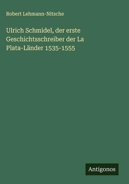 Produktbild: Ulrich Schmidel, der erste Geschichtsschreiber der La Plata-L&auml;nder 1535-1555
