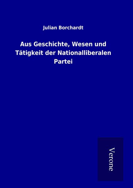 Produktbild: Aus Geschichte, Wesen und T&auml;tigkeit der Nationalliberalen Partei