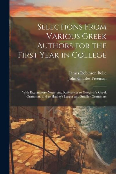 Produktbild: Selections From Various Greek Authors for the First Year in College: With Explanatory Notes, and References to Goodwin's Greek Grammar, and to Hadley'