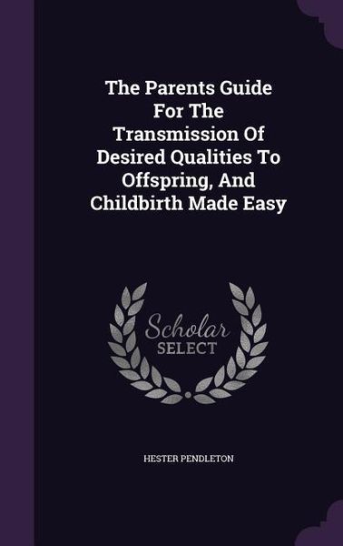 Produktbild: The Parents Guide For The Transmission Of Desired Qualities To Offspring, And Childbirth Made Easy