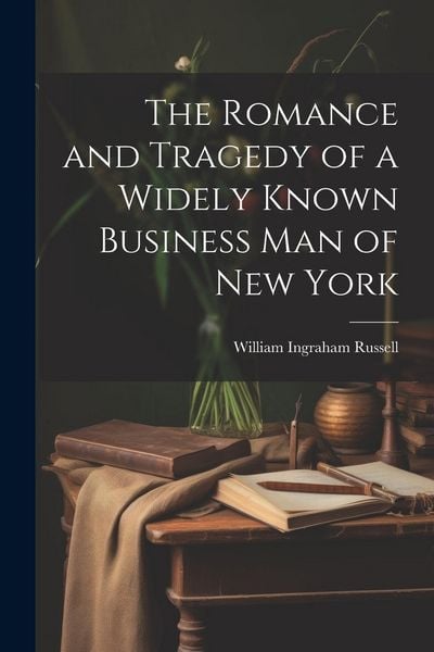 Produktbild: The Romance and Tragedy of a Widely Known Business man of New York