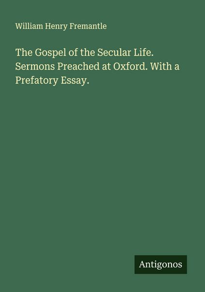 Produktbild: The Gospel of the Secular Life. Sermons Preached at Oxford. With a Prefatory Essay.