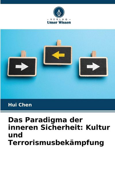 Das Paradigma der inneren Sicherheit: Kultur und Terrorismusbekämpfung, Taschenbuch von Hui Chen, Verlag Unser Wissen, 9786209093890