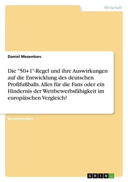 Produktbild: Die "50+1"-Regel und ihre Auswirkungen auf die Entwicklung des deutschen Profifu&szlig;balls. Alles f&uuml;r die Fans oder ein Hindernis der Wettbewerbsf&auml;higkeit im europ&auml;ischen Vergleich?