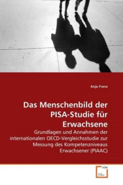 Franz, A: Menschenbild der PISA-Studie für Erwachsene, Taschenbuch von Anja Franz, VDM, 9783639286540