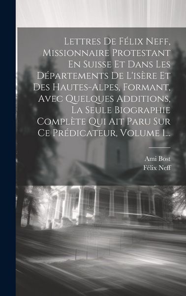 Produktbild: Lettres De F&eacute;lix Neff, Missionnaire Protestant En Suisse Et Dans Les D&eacute;partements De L'is&egrave;re Et Des Hautes-alpes, Formant, Avec Quelques Additions, La