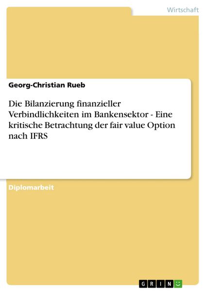 Produktbild: Die Bilanzierung finanzieller Verbindlichkeiten im Bankensektor - Eine kritische Betrachtung der fair value Option nach IFRS