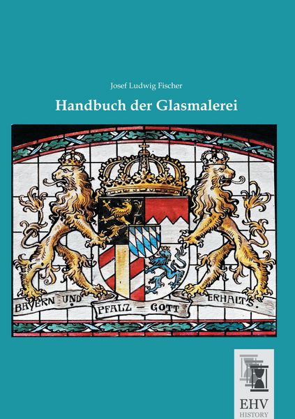 Handbuch der Glasmalerei, Taschenbuch von Josef Ludwig Fischer, EHV-History, 9783955648138